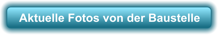 Aktuelle Fotos von der Baustelle