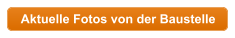 Aktuelle Fotos von der Baustelle