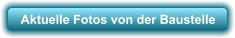 Aktuelle Fotos von der Baustelle